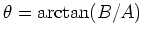 $\theta = \arctan (B/A)$