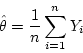 \begin{displaymath}\hat{\theta} = \frac{1}{n} \sum_{i=1}^n Y_i \end{displaymath}